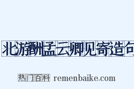 北游酬孟云卿见寄造句是什么意思的图片